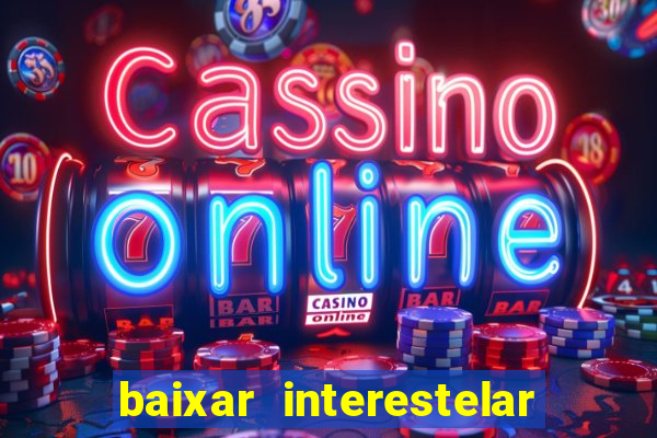 baixar interestelar 4k dublado